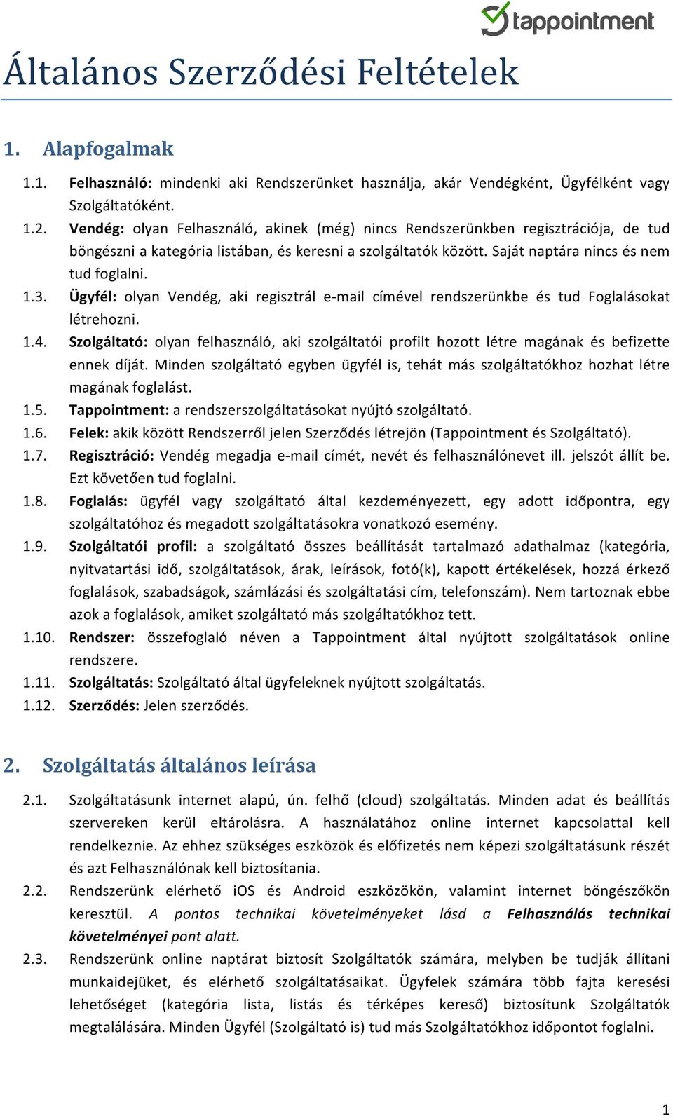 Ügyfél: olyan Vendég, aki regisztrál e- mail címével rendszerünkbe és tud Foglalásokat létrehozni. 1.4.