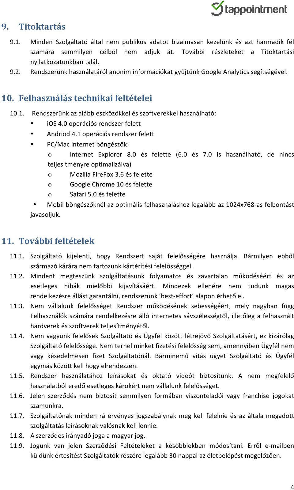 . Felhasználás technikai feltételei 10.1. Rendszerünk az alább eszközökkel és szoftverekkel használható: ios 4.0 operációs rendszer felett Andriod 4.