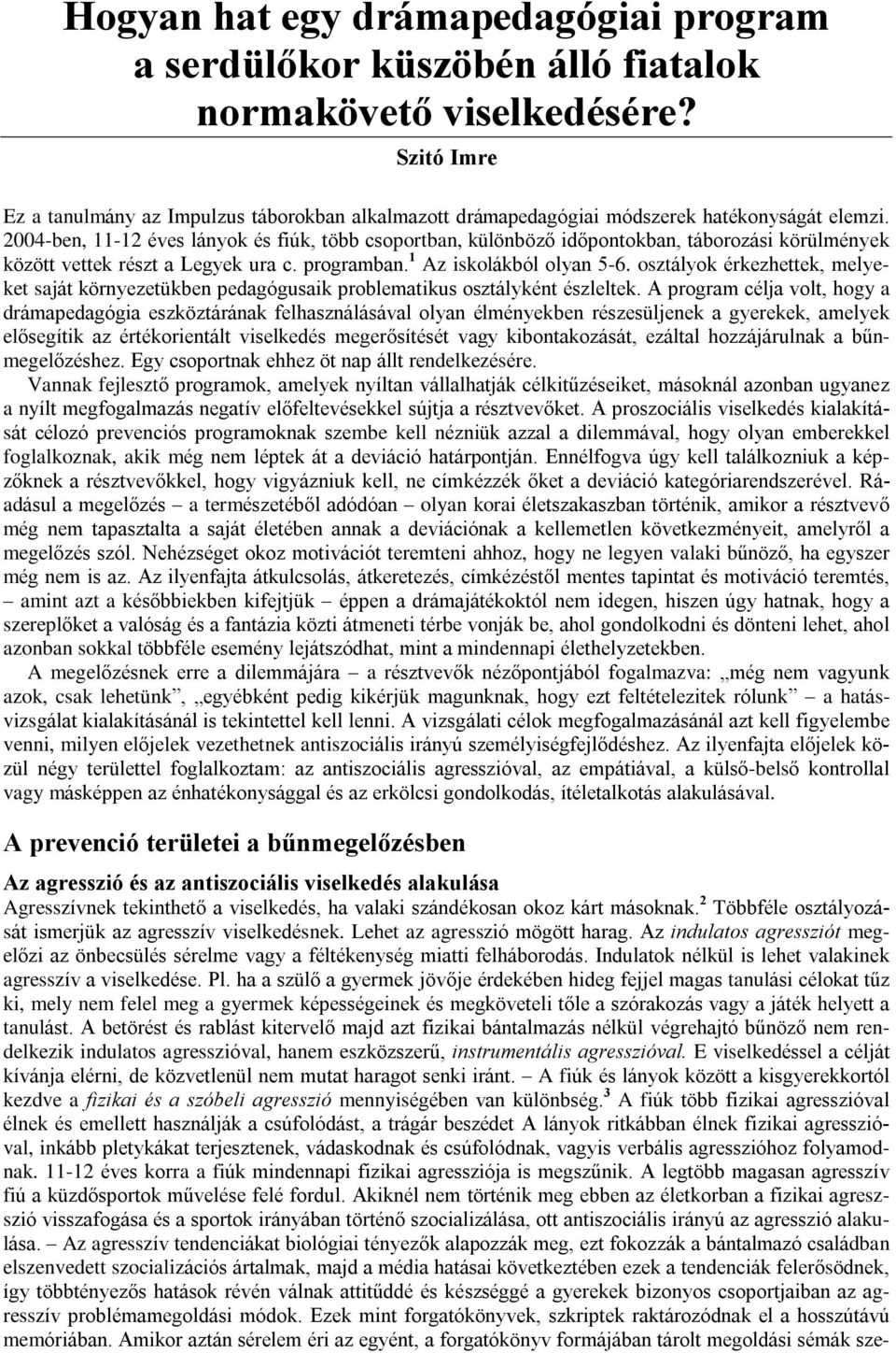 2004-ben, 11-12 éves lányok és fiúk, több csoportban, különbözõ idõpontokban, táborozási körülmények között vettek részt a Legyek ura c. programban. 1 Az iskolákból olyan 5-6.