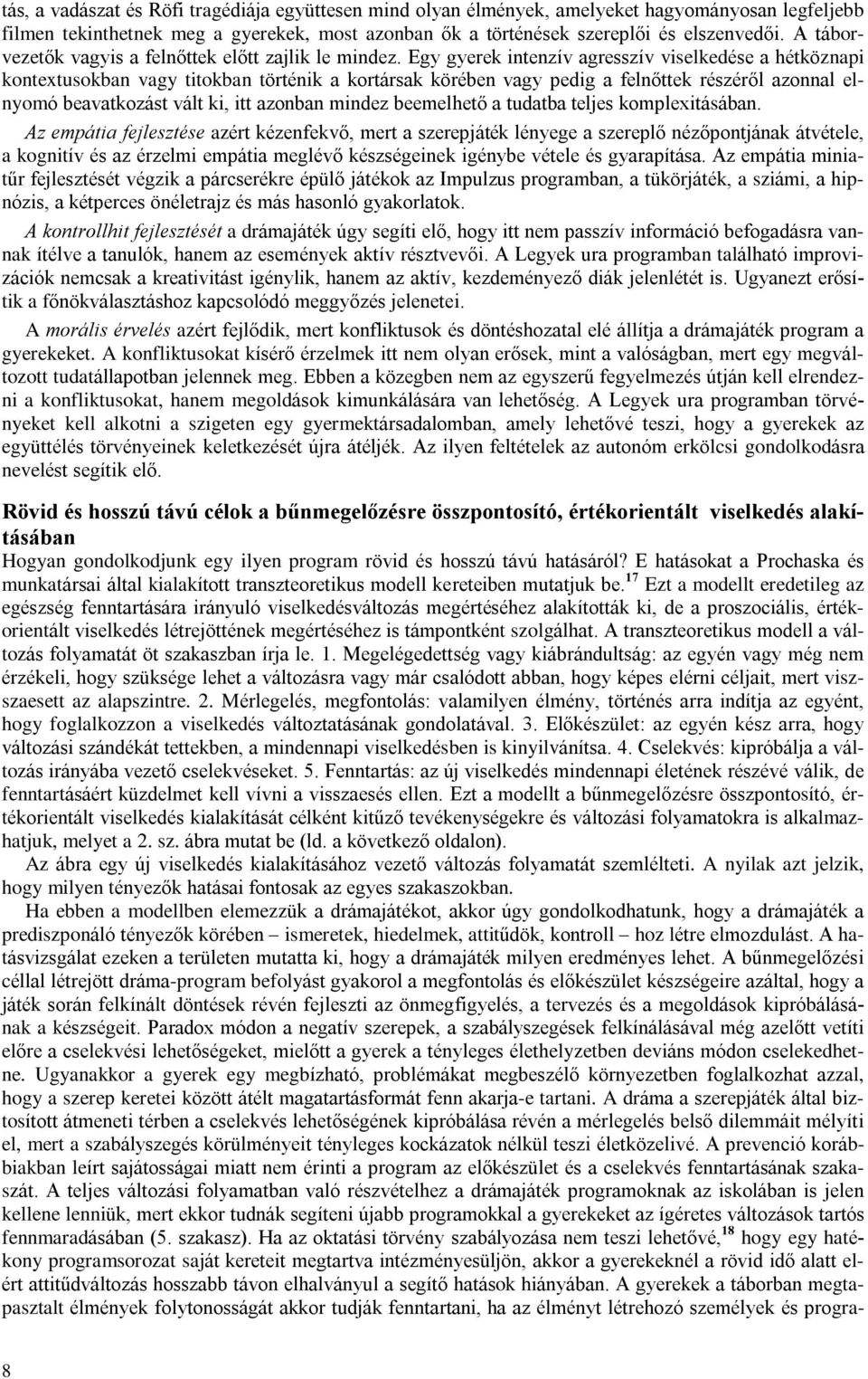 Egy gyerek intenzív agresszív viselkedése a hétköznapi kontextusokban vagy titokban történik a kortársak körében vagy pedig a felnõttek részérõl azonnal elnyomó beavatkozást vált ki, itt azonban