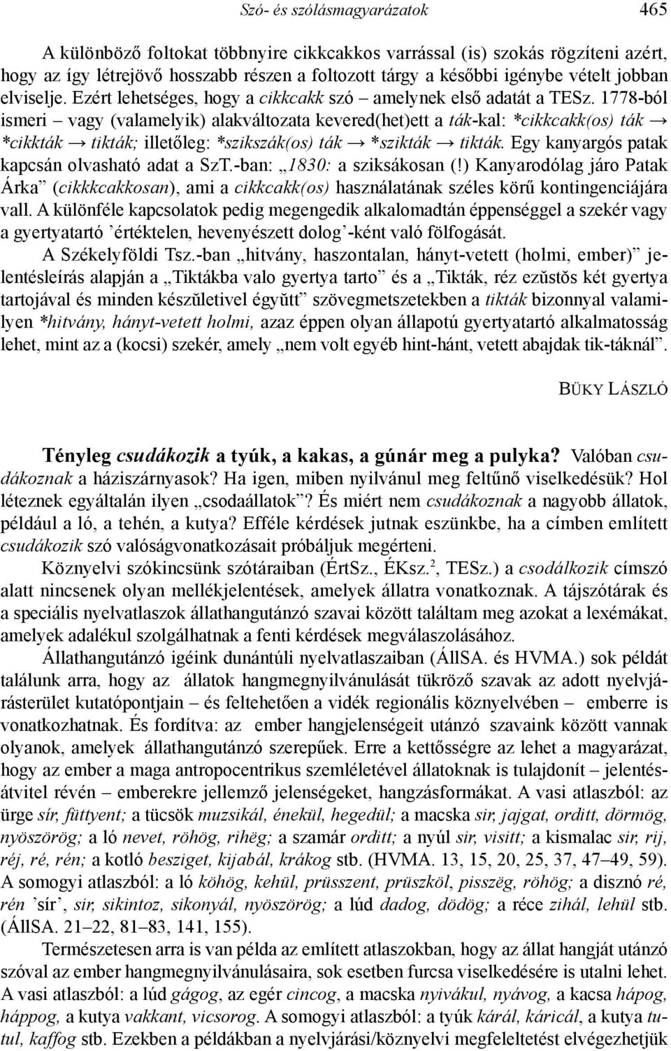 1778-ból ismeri vagy (valamelyik) alakváltozata kevered(het)ett a ták-kal: *cikkcakk(os) ták *cikkták tikták; illetőleg: *szikszák(os) ták *szikták tikták.