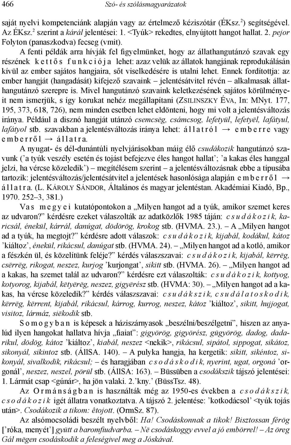 A fenti példák arra hívják fel figyelmünket, hogy az állathangutánzó szavak egy részének k e t t ő s f u n k c i ó j a lehet: azaz velük az állatok hangjának reprodukálásán kívül az ember sajátos