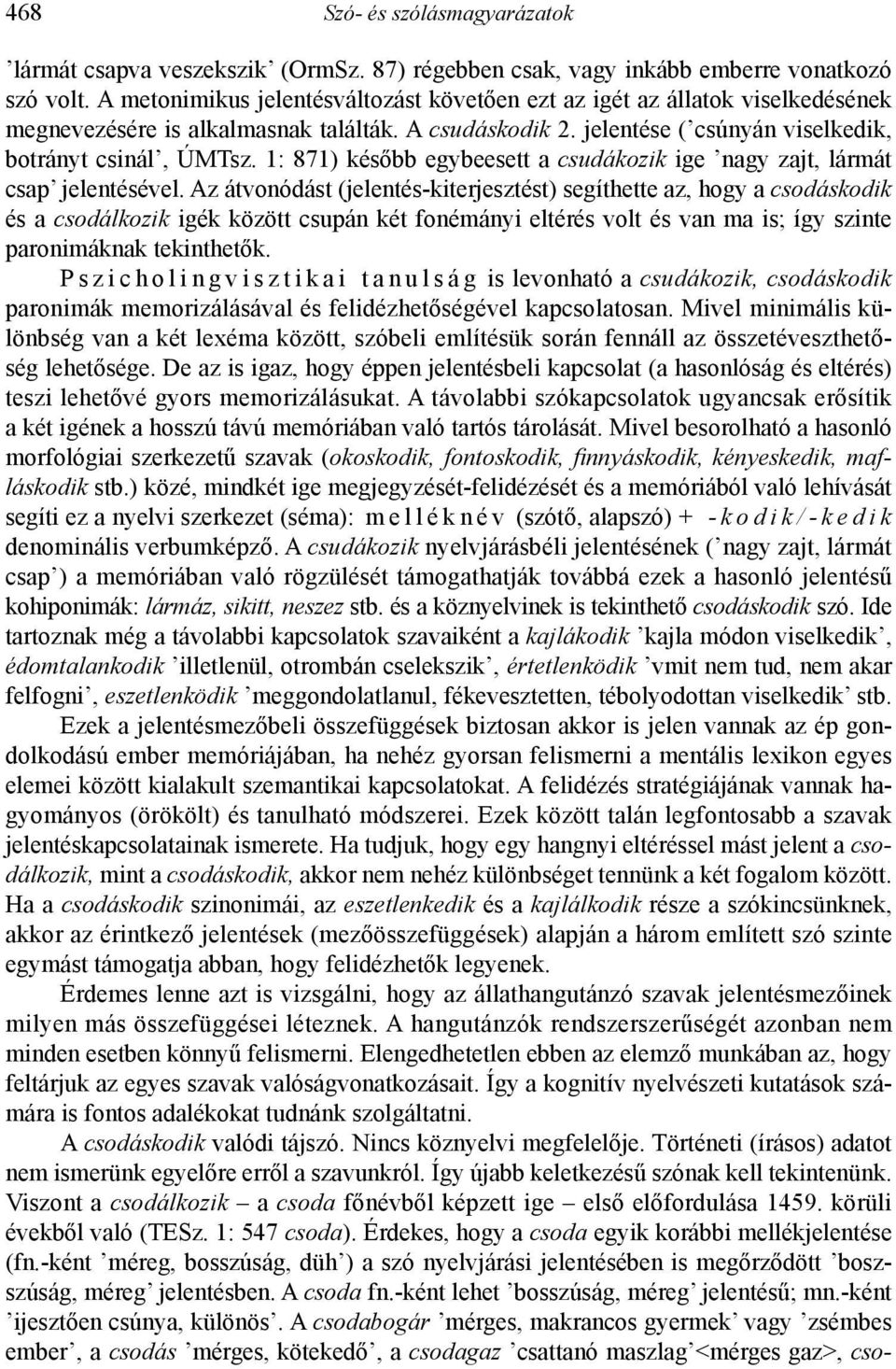 1: 871) később egybeesett a csudákozik ige nagy zajt, lármát csap jelentésével.