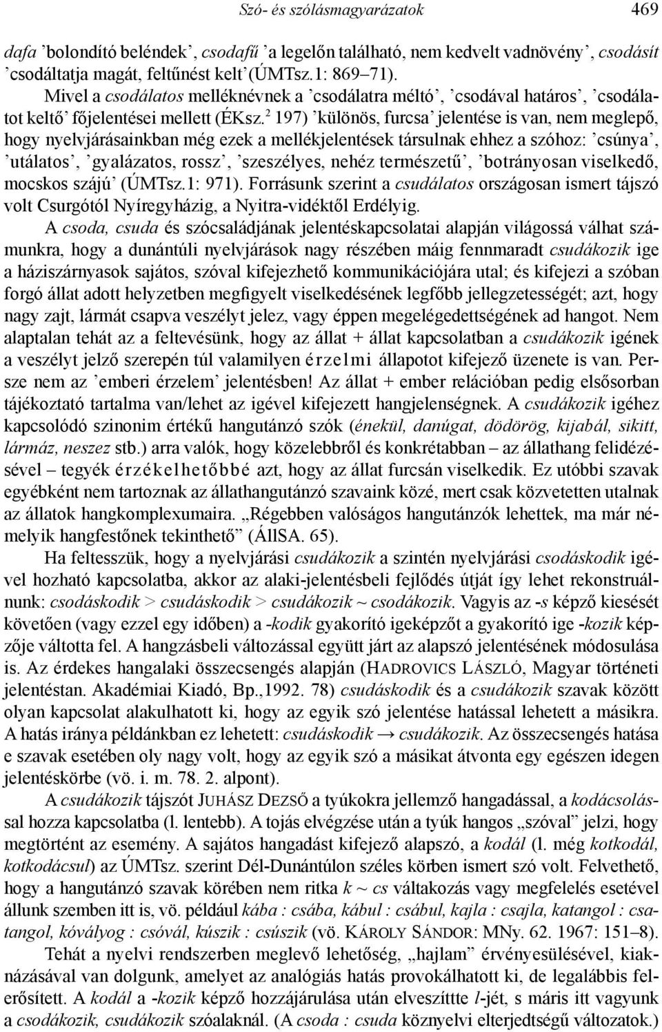 2 197) különös, furcsa jelentése is van, nem meglepő, hogy nyelvjárásainkban még ezek a mellékjelentések társulnak ehhez a szóhoz: csúnya, utálatos, gyalázatos, rossz, szeszélyes, nehéz természetű,