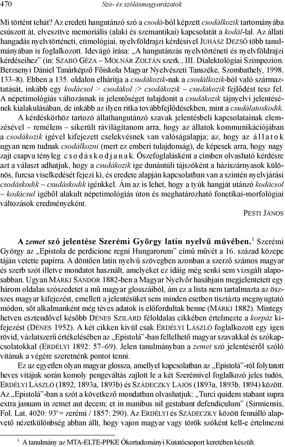 Az állati hangadás nyelvtörténeti, etimológiai, nyelvföldrajzi kérdésivel Juhász Dezső több tanulmányában is foglalkozott.