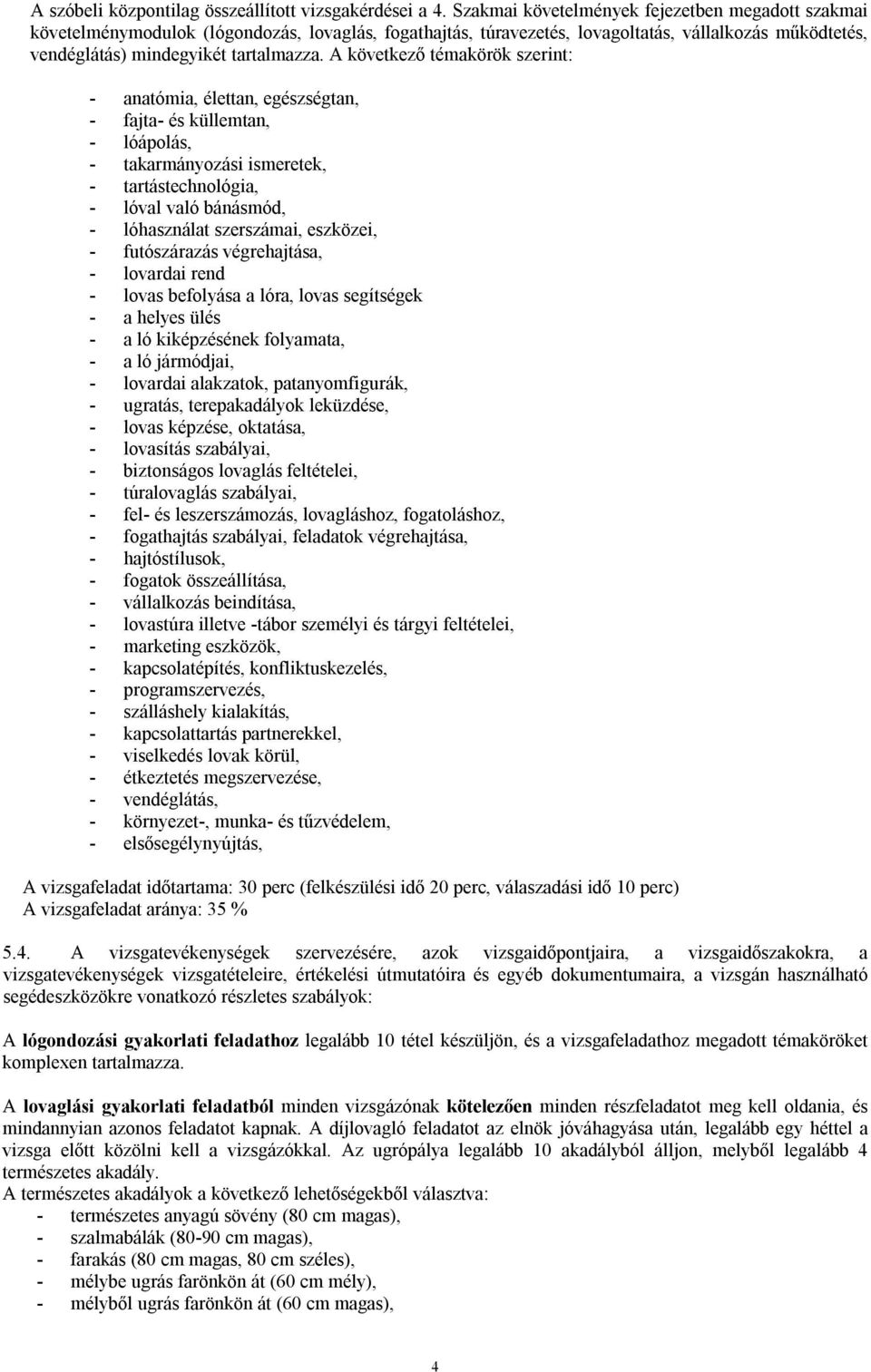 A következő témakörök szerint: - anatómia, élettan, egészségtan, - fajta- és küllemtan, - lóápolás, - takarmányozási ismeretek, - tartástechnológia, - lóval való bánásmód, - lóhasználat szerszámai,