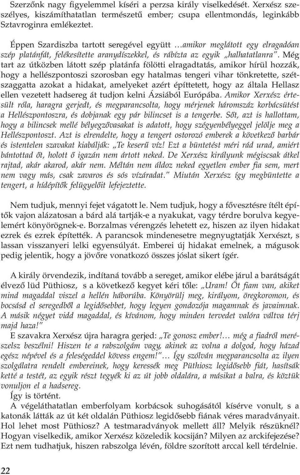 Még tart az útközben látott szép platánfa fölötti elragadtatás, amikor hírül hozzák, hogy a hellészpontoszi szorosban egy hatalmas tengeri vihar tönkretette, szétszaggatta azokat a hidakat, amelyeket