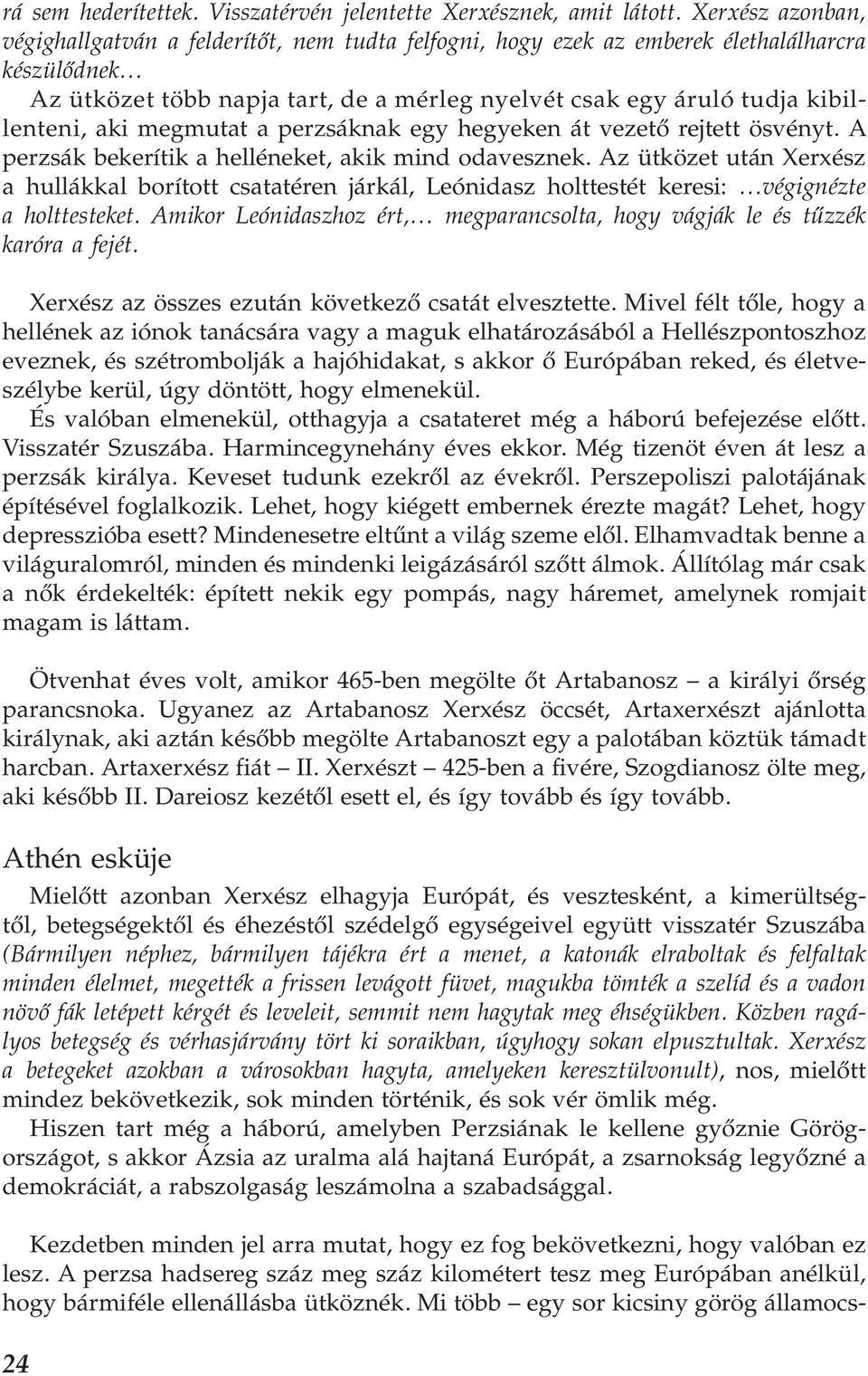 aki megmutat a perzsáknak egy hegyeken át vezető rejtett ösvényt. A perzsák bekerítik a helléneket, akik mind odavesznek.