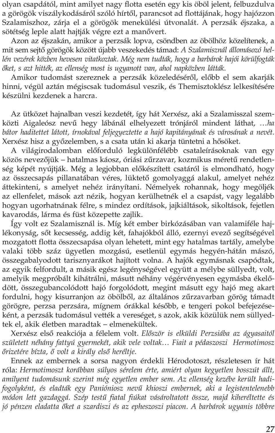 Azon az éjszakán, amikor a perzsák lopva, csöndben az öbölhöz közelítenek, a mit sem sejtő görögök között újabb veszekedés támad: A Szalamisznál állomásozó hellén vezérek közben hevesen vitatkoztak.