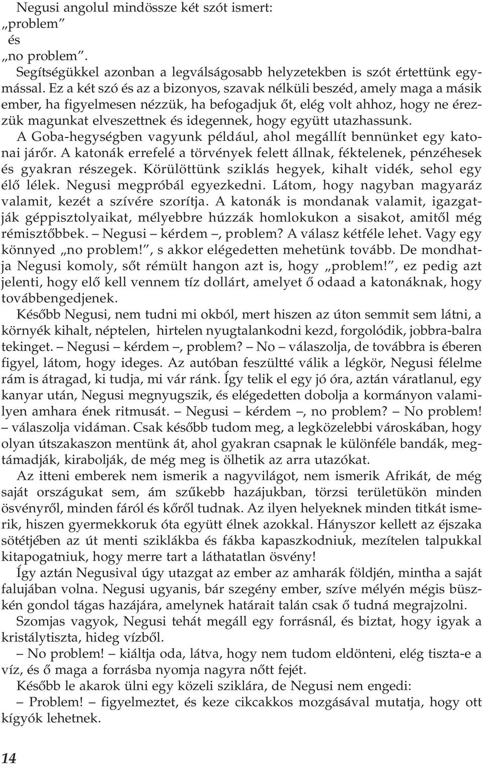 együtt utazhassunk. A Goba-hegységben vagyunk például, ahol megállít bennünket egy katonai járőr. A katonák errefelé a törvények felett állnak, féktelenek, pénzéhesek és gyakran részegek.