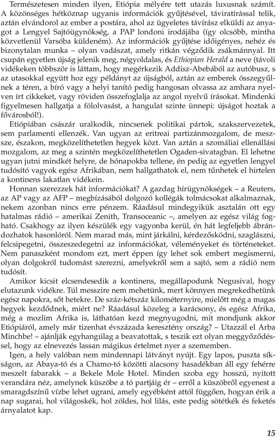 londoni irodájába (így olcsóbb, mintha közvetlenül Varsóba küldeném). Az információk gyűjtése időigényes, nehéz és bizonytalan munka olyan vadászat, amely ritkán végződik zsákmánnyal.