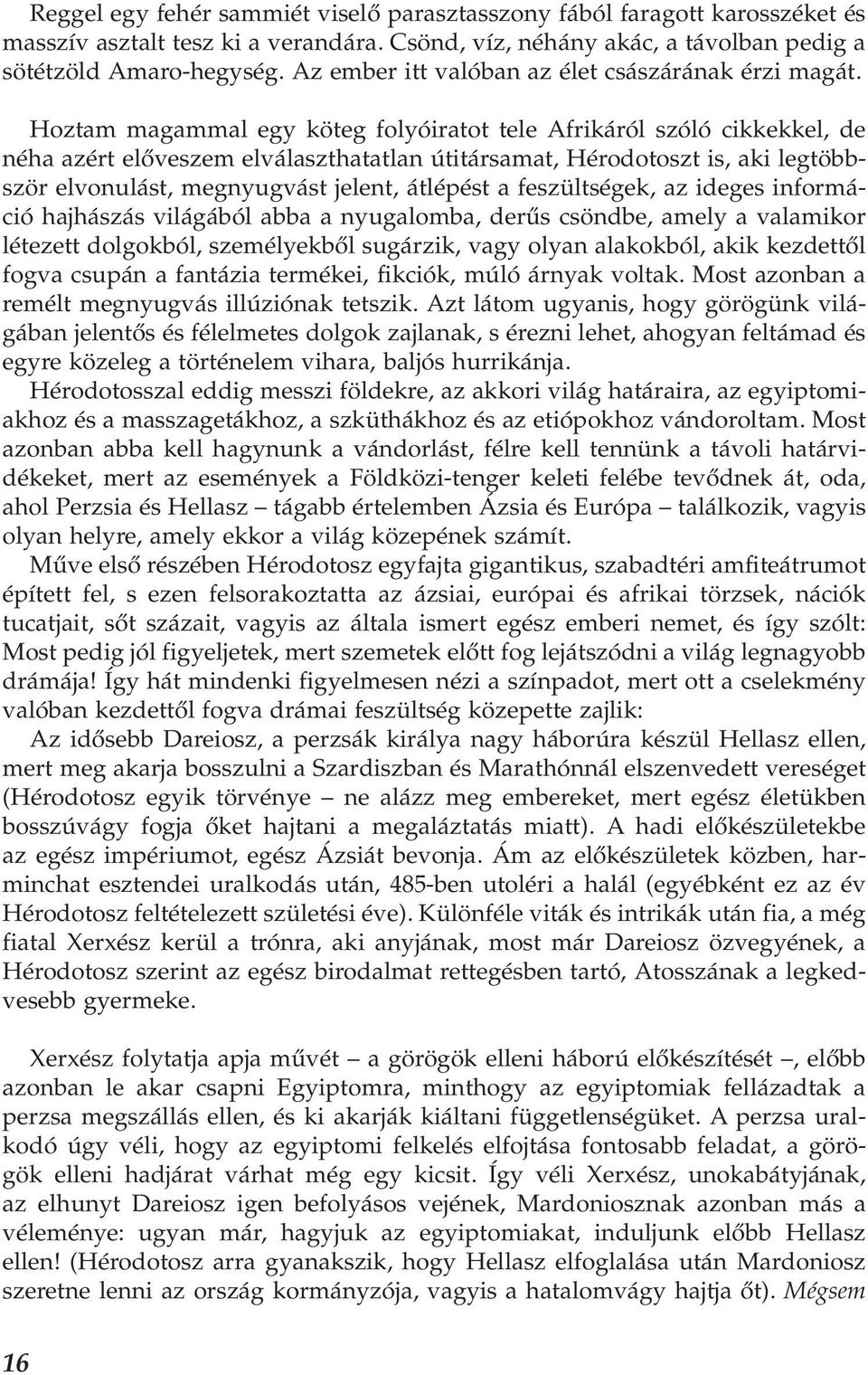 Hoztam magammal egy köteg folyóiratot tele Afrikáról szóló cikkekkel, de néha azért előveszem elválaszthatatlan útitársamat, Hérodotoszt is, aki legtöbbször elvonulást, megnyugvást jelent, átlépést a