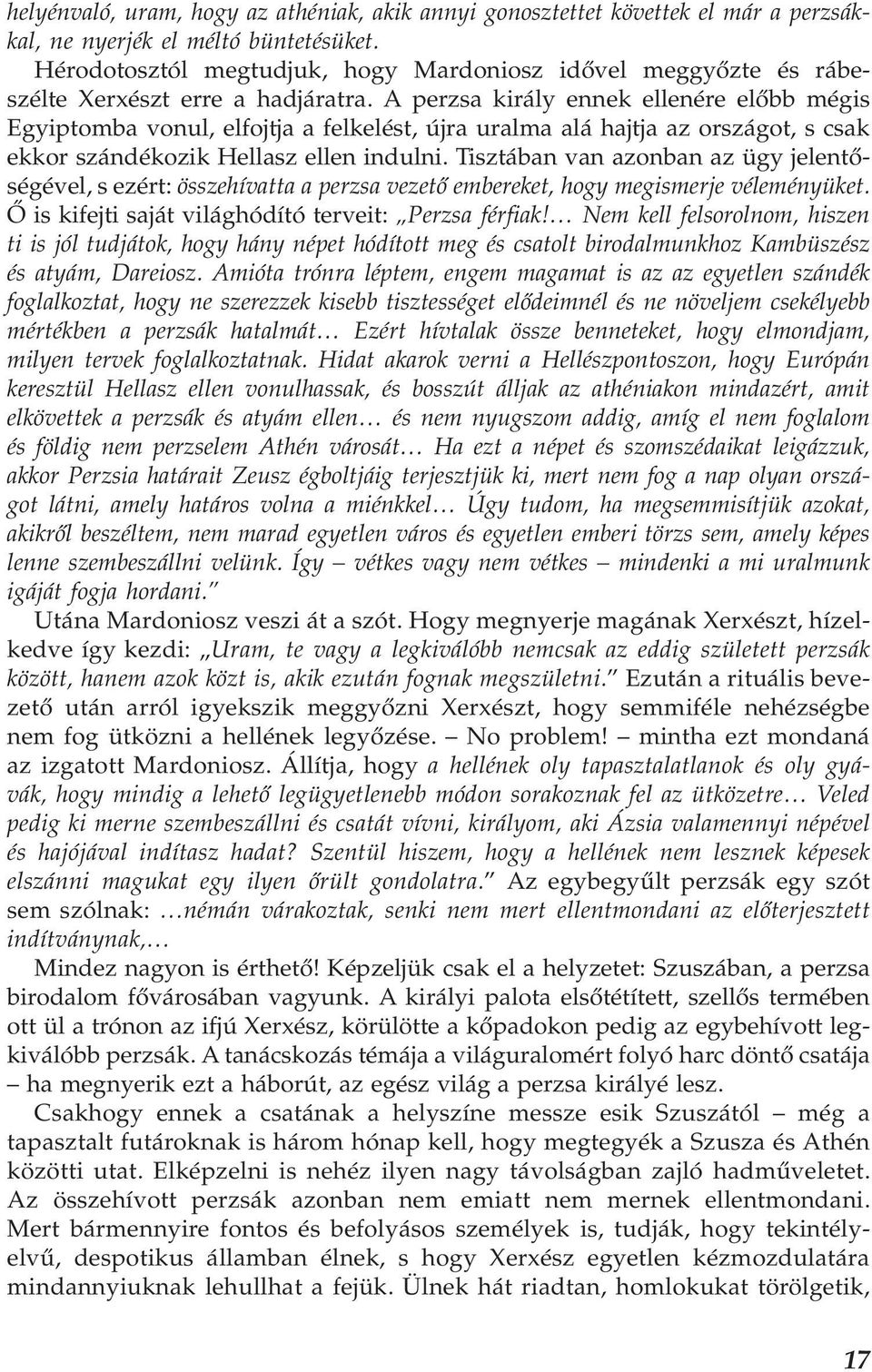 A perzsa király ennek ellenére előbb mégis Egyiptomba vonul, elfojtja a felkelést, újra uralma alá hajtja az országot, s csak ekkor szándékozik Hellasz ellen indulni.