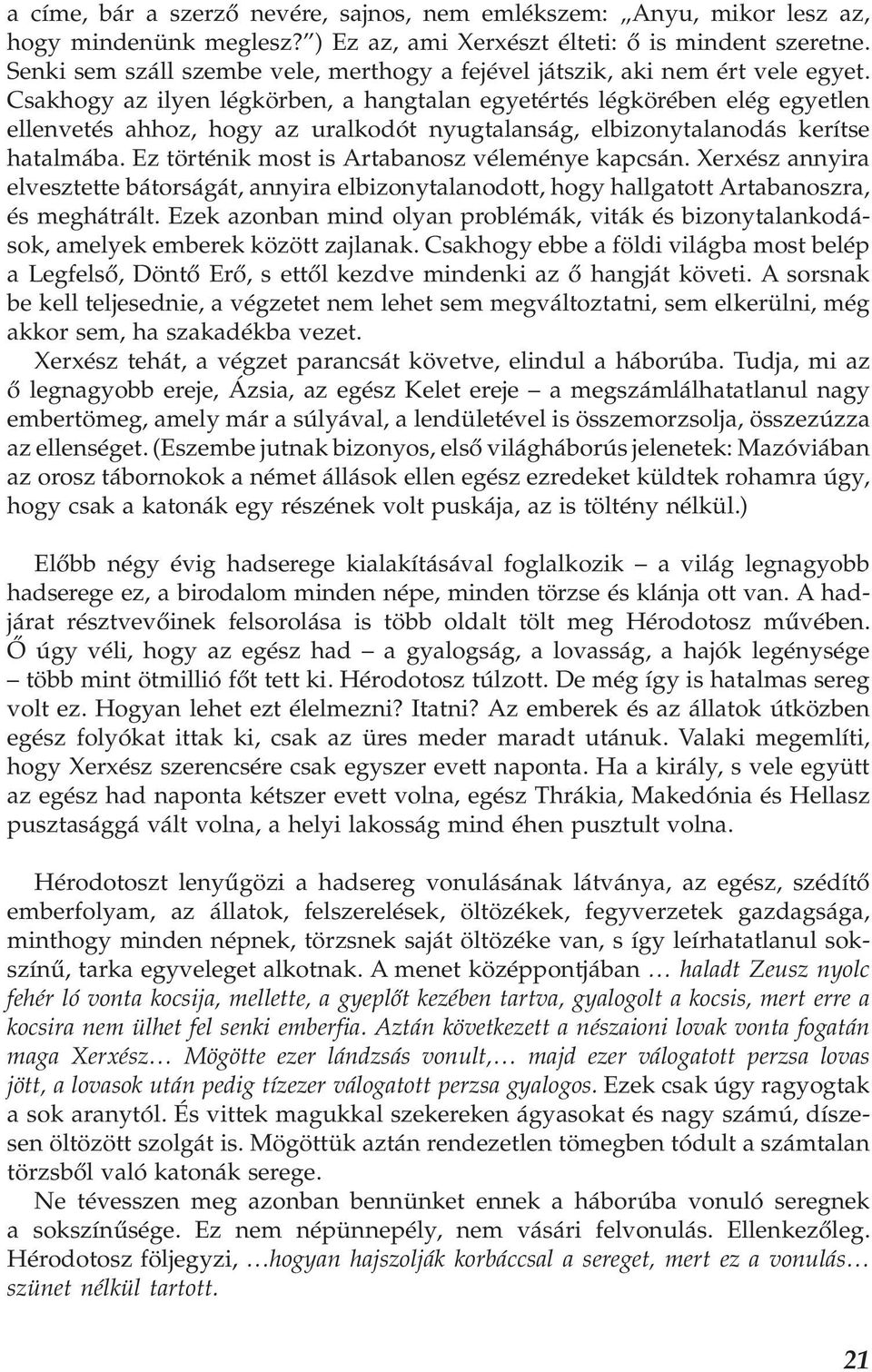 Csakhogy az ilyen légkörben, a hangtalan egyetértés légkörében elég egyetlen ellenvetés ahhoz, hogy az uralkodót nyugtalanság, elbizonytalanodás kerítse hatalmába.