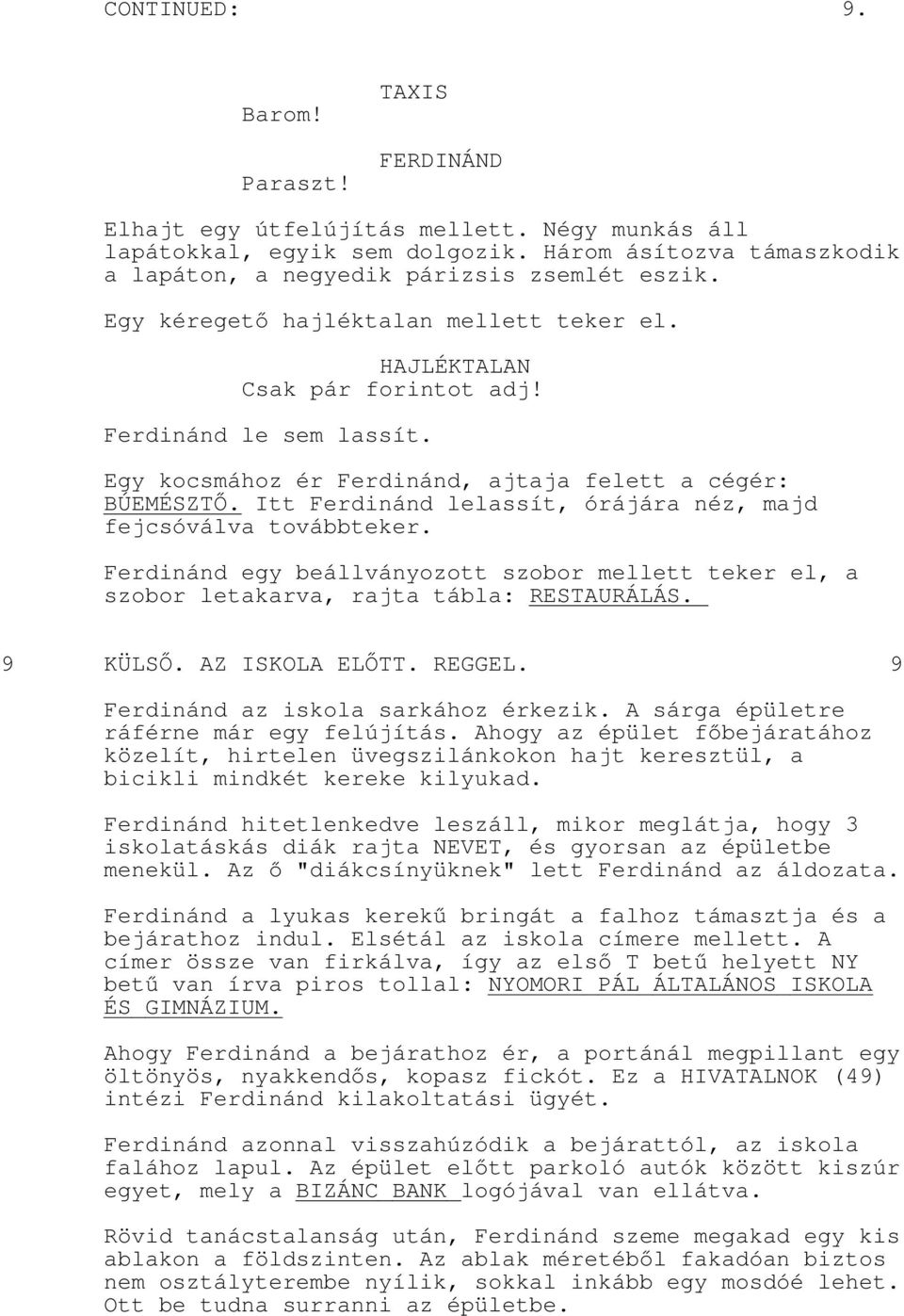 Itt Ferdinánd lelassít, órájára néz, majd fejcsóválva továbbteker. Ferdinánd egy beállványozott szobor mellett teker el, a szobor letakarva, rajta tábla: RESTAURÁLÁS. 9 KÜLSŐ. AZ ISKOLA ELŐTT. REGGEL.