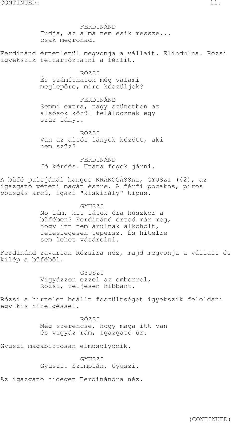 A büfé pultjánál hangos KRÁKOGÁSSAL, GYUSZI (42), az igazgató véteti magát észre. A férfi pocakos, piros pozsgás arcú, igazi "kiskirály" típus. GYUSZI No lám, kit látok óra húszkor a büfében?