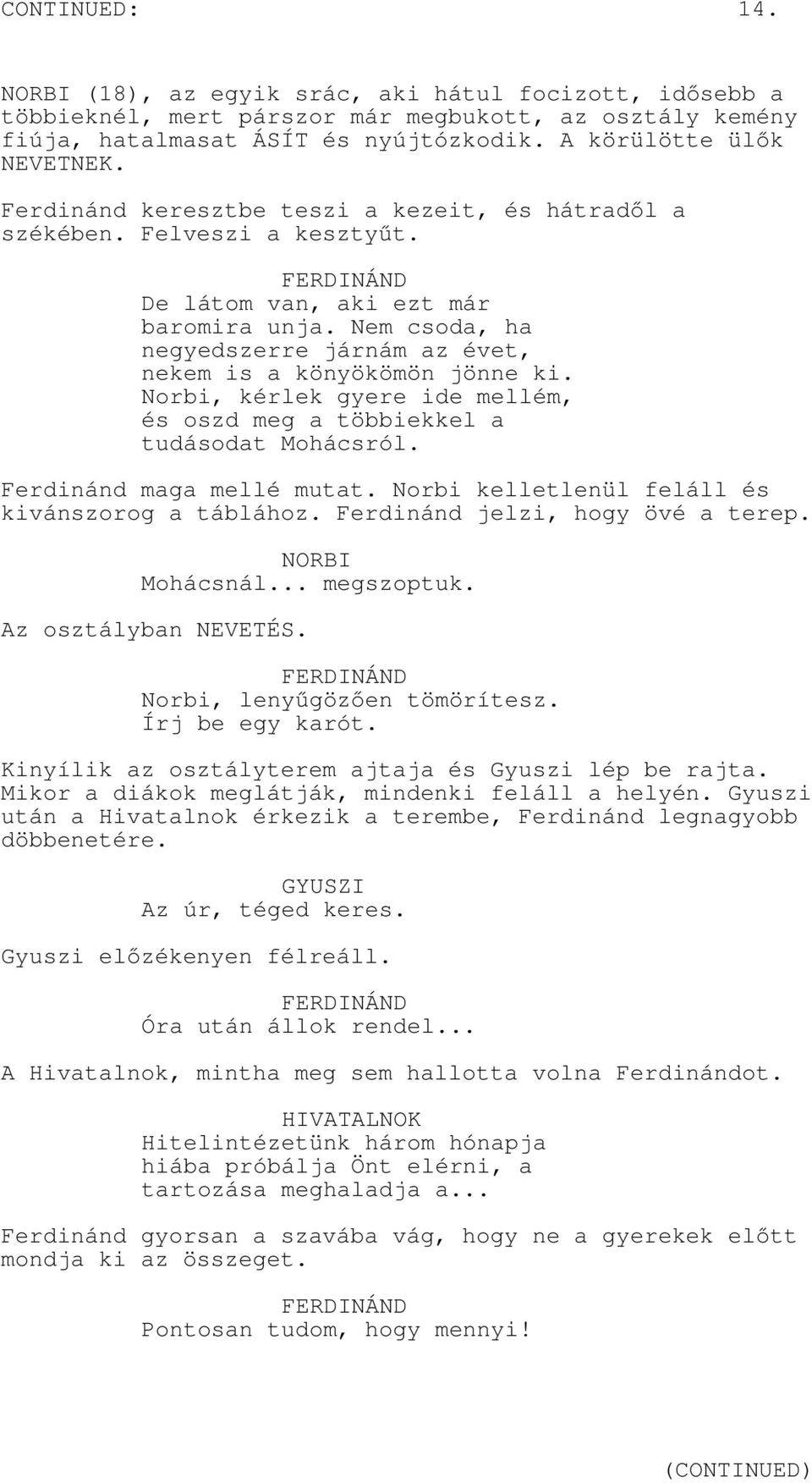 Norbi, kérlek gyere ide mellém, és oszd meg a többiekkel a tudásodat Mohácsról. Ferdinánd maga mellé mutat. Norbi kelletlenül feláll és kivánszorog a táblához. Ferdinánd jelzi, hogy övé a terep.