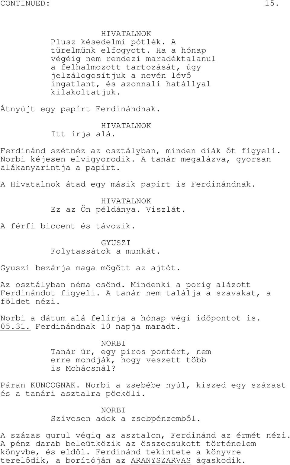 HIVATALNOK Itt írja alá. Ferdinánd szétnéz az osztályban, minden diák őt figyeli. Norbi kéjesen elvigyorodik. A tanár megalázva, gyorsan alákanyarintja a papírt.