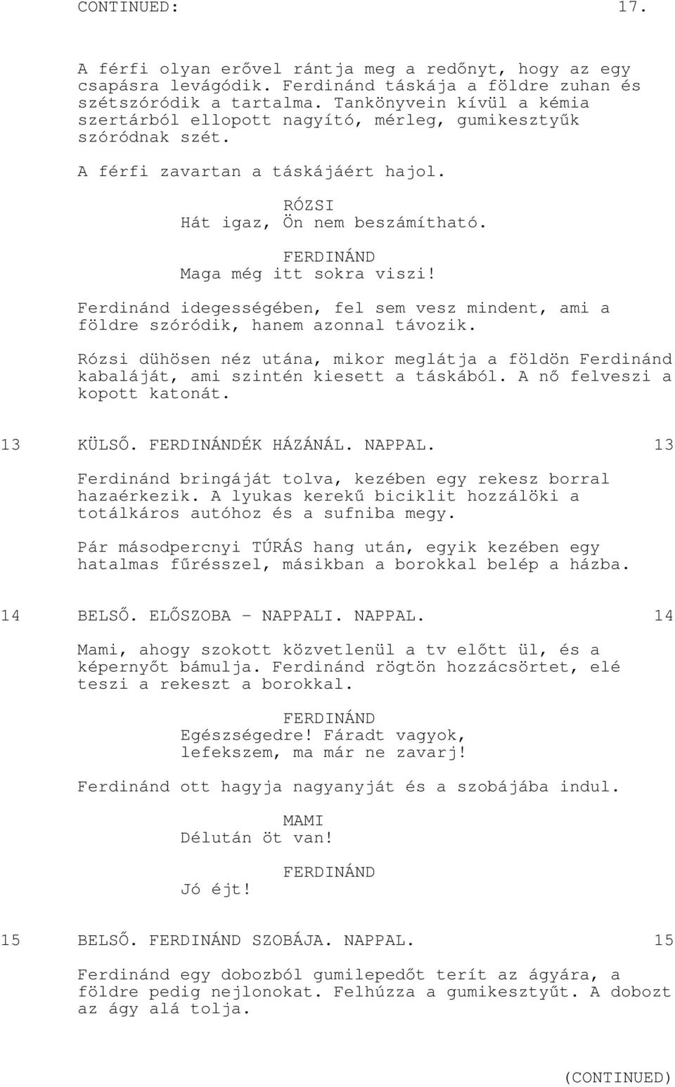 Ferdinánd idegességében, fel sem vesz mindent, ami a földre szóródik, hanem azonnal távozik. Rózsi dühösen néz utána, mikor meglátja a földön Ferdinánd kabaláját, ami szintén kiesett a táskából.