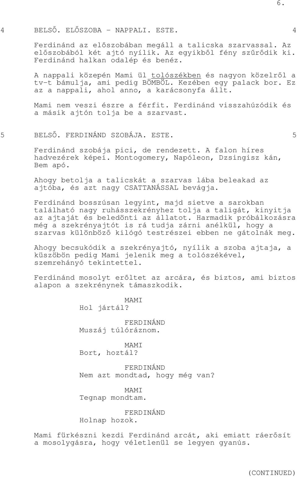 Ferdinánd visszahúzódik és a másik ajtón tolja be a szarvast. 5 BELSŐ. SZOBÁJA. ESTE. 5 Ferdinánd szobája pici, de rendezett. A falon híres hadvezérek képei.