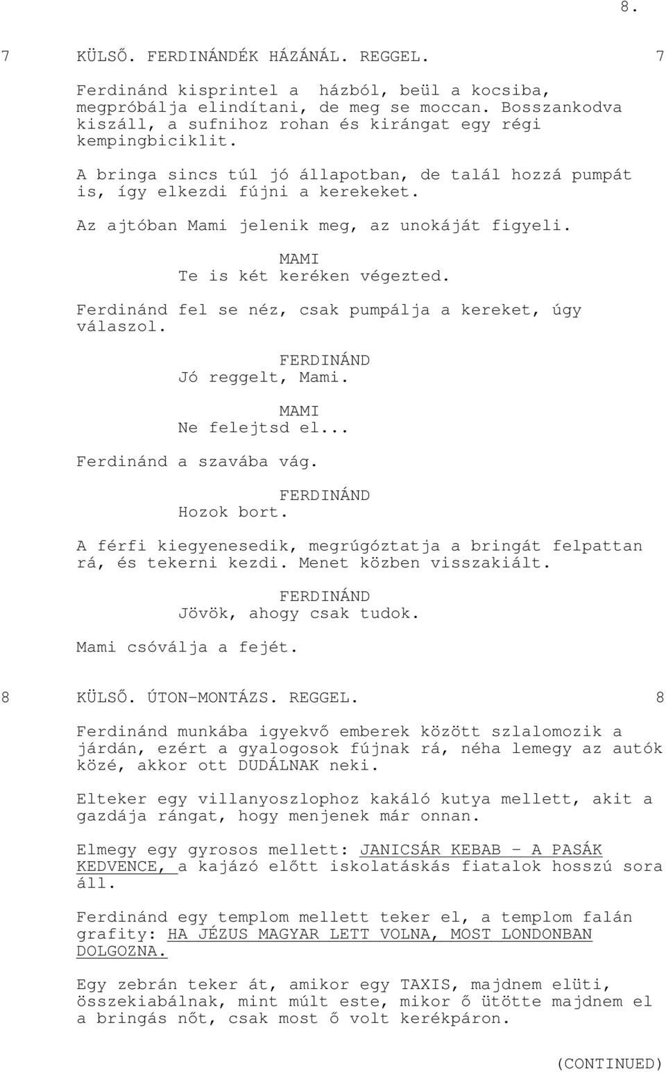 Ferdinánd fel se néz, csak pumpálja a kereket, úgy válaszol. Jó reggelt, Mami. MAMI Ne felejtsd el... Ferdinánd a szavába vág. Hozok bort.