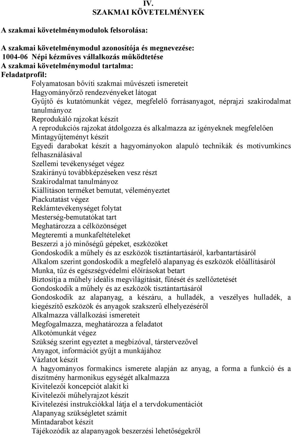 szakmai művészeti ismereteit Hagyományőrző rendezvényeket látogat Gyűjtő és kutatómunkát végez, megfelelő forrásanyagot, néprajzi szakirodalmat tanulmányoz Reprodukáló rajzokat készít A reprodukciós