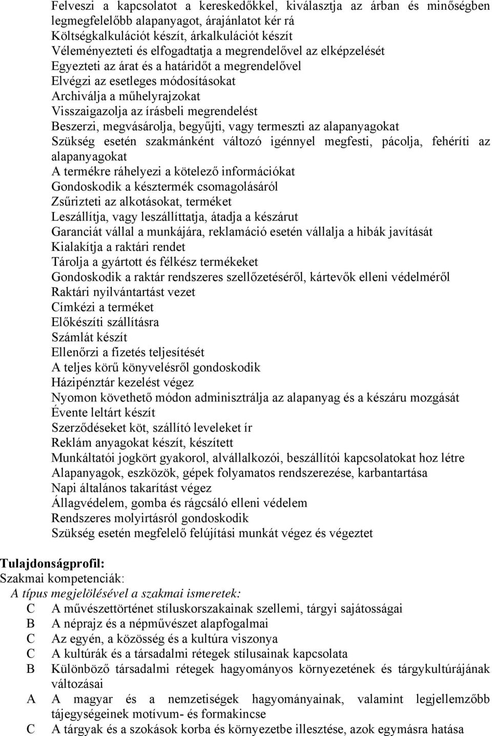 Beszerzi, megvásárolja, begyűjti, vagy termeszti az alapanyagokat Szükség esetén szakmánként változó igénnyel megfesti, pácolja, fehéríti az alapanyagokat A termékre ráhelyezi a kötelező