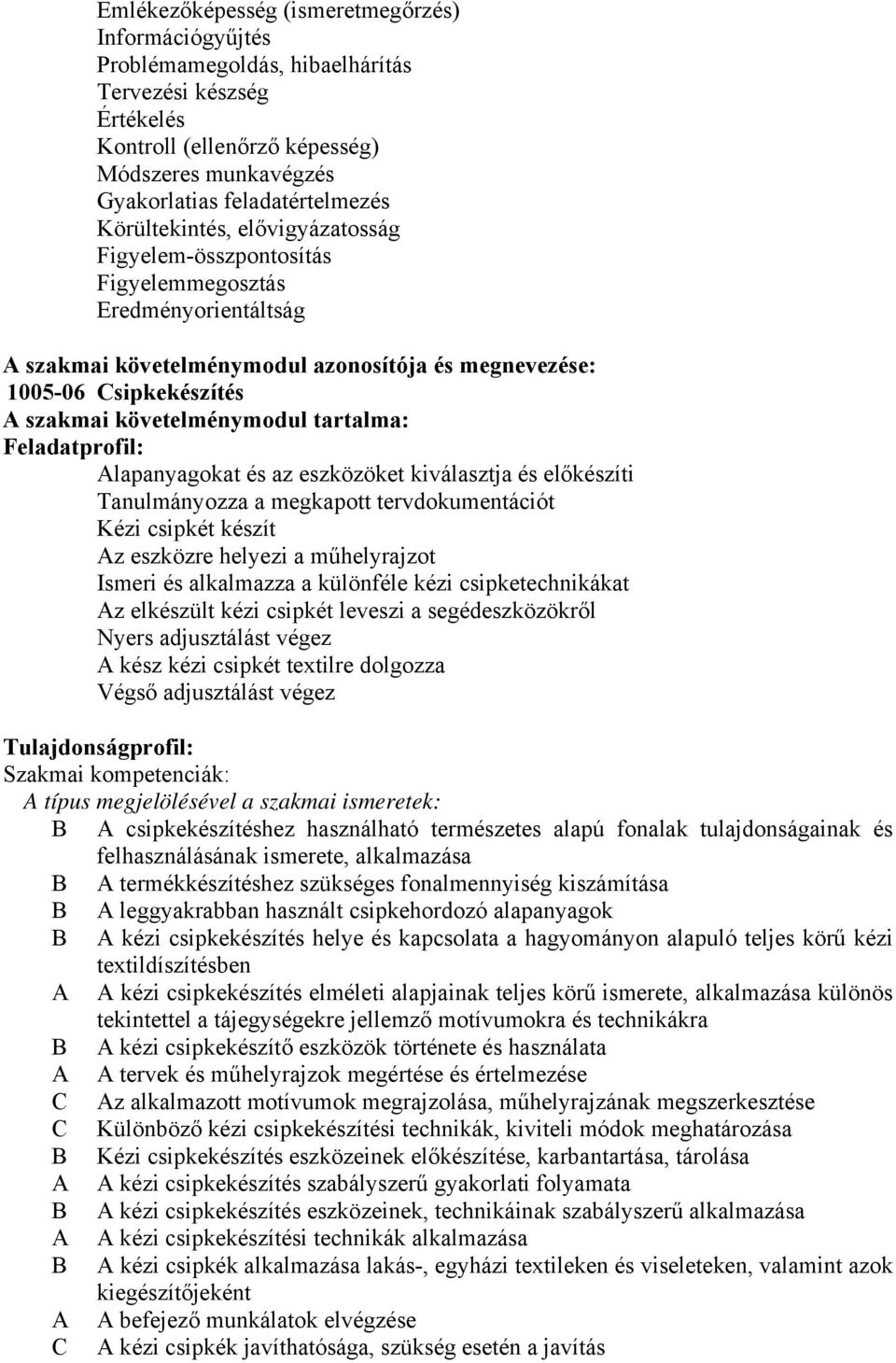 tartalma: Feladatprofil: Alapanyagokat és az eszközöket kiválasztja és előkészíti Tanulmányozza a megkapott tervdokumentációt Kézi csipkét készít Az eszközre helyezi a műhelyrajzot Ismeri és