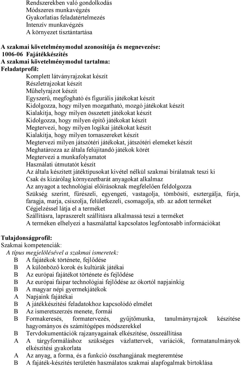 Kidolgozza, hogy milyen mozgatható, mozgó játékokat készít Kialakítja, hogy milyen összetett játékokat készít Kidolgozza, hogy milyen építő játékokat készít Megtervezi, hogy milyen logikai játékokat