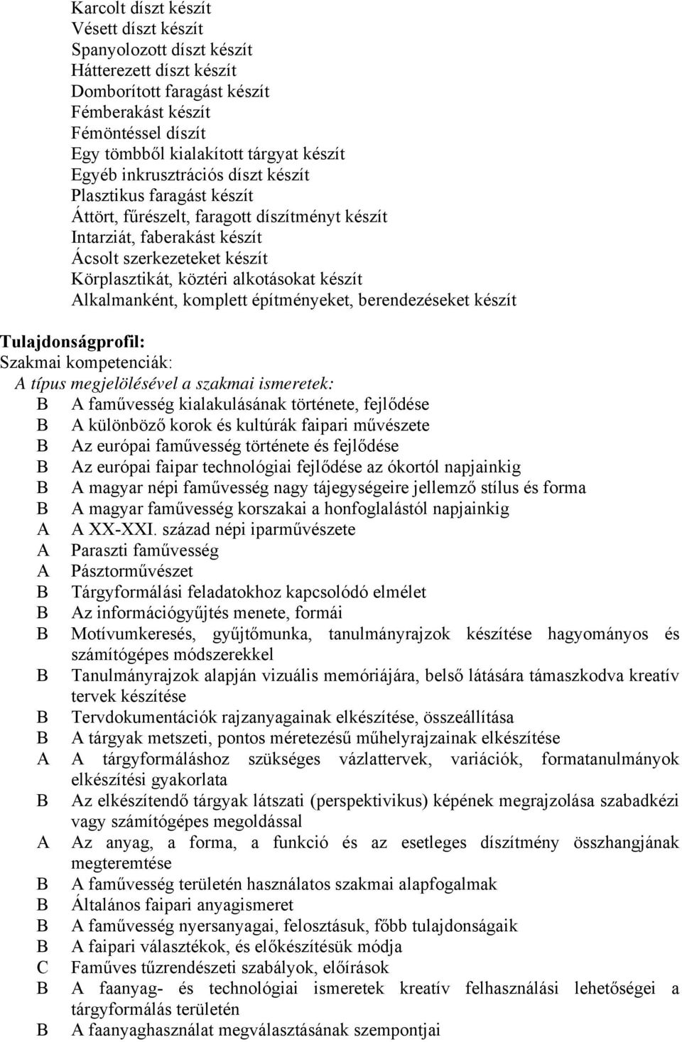 készít Alkalmanként, komplett építményeket, berendezéseket készít Tulajdonságprofil: Szakmai kompetenciák: A típus megjelölésével a szakmai ismeretek: B A faművesség kialakulásának története,