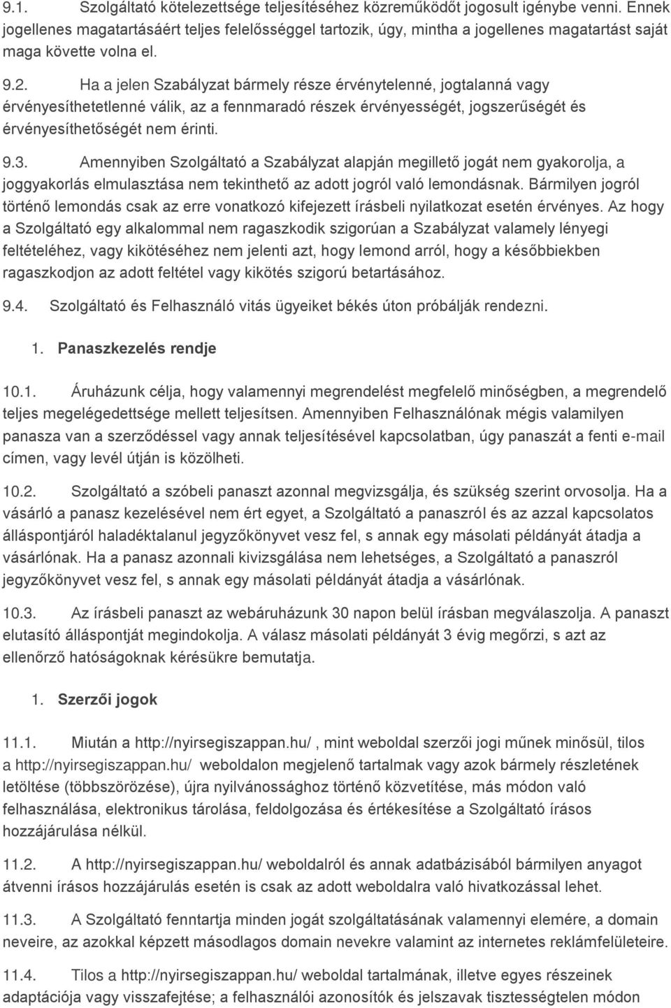 Ha a jelen Szabályzat bármely része érvénytelenné, jogtalanná vagy érvényesíthetetlenné válik, az a fennmaradó részek érvényességét, jogszerűségét és érvényesíthetőségét nem érinti. 9.3.