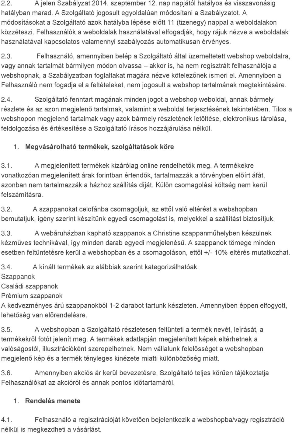 Felhasználók a weboldalak használatával elfogadják, hogy rájuk nézve a weboldalak használatával kapcsolatos valamennyi szabályozás automatikusan érvényes. 2.3.