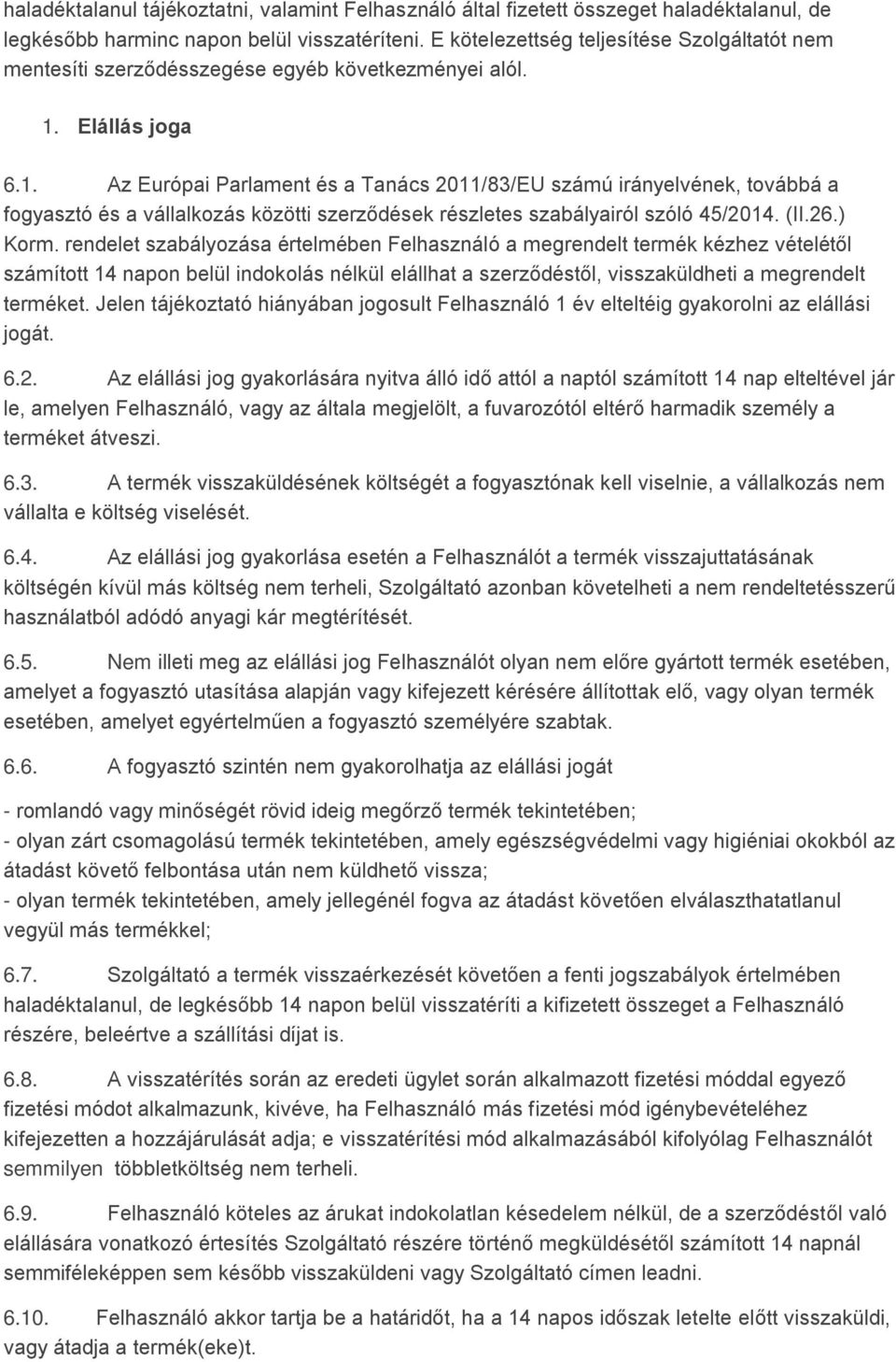 Elállás joga 6.1. Az Európai Parlament és a Tanács 2011/83/EU számú irányelvének, továbbá a fogyasztó és a vállalkozás közötti szerződések részletes szabályairól szóló 45/2014. (II.26.) Korm.