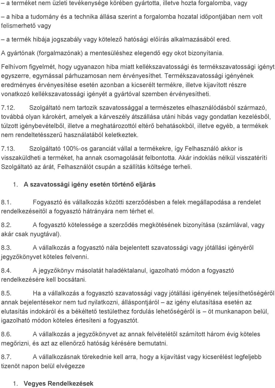 Felhívom figyelmét, hogy ugyanazon hiba miatt kellékszavatossági és termékszavatossági igényt egyszerre, egymással párhuzamosan nem érvényesíthet.