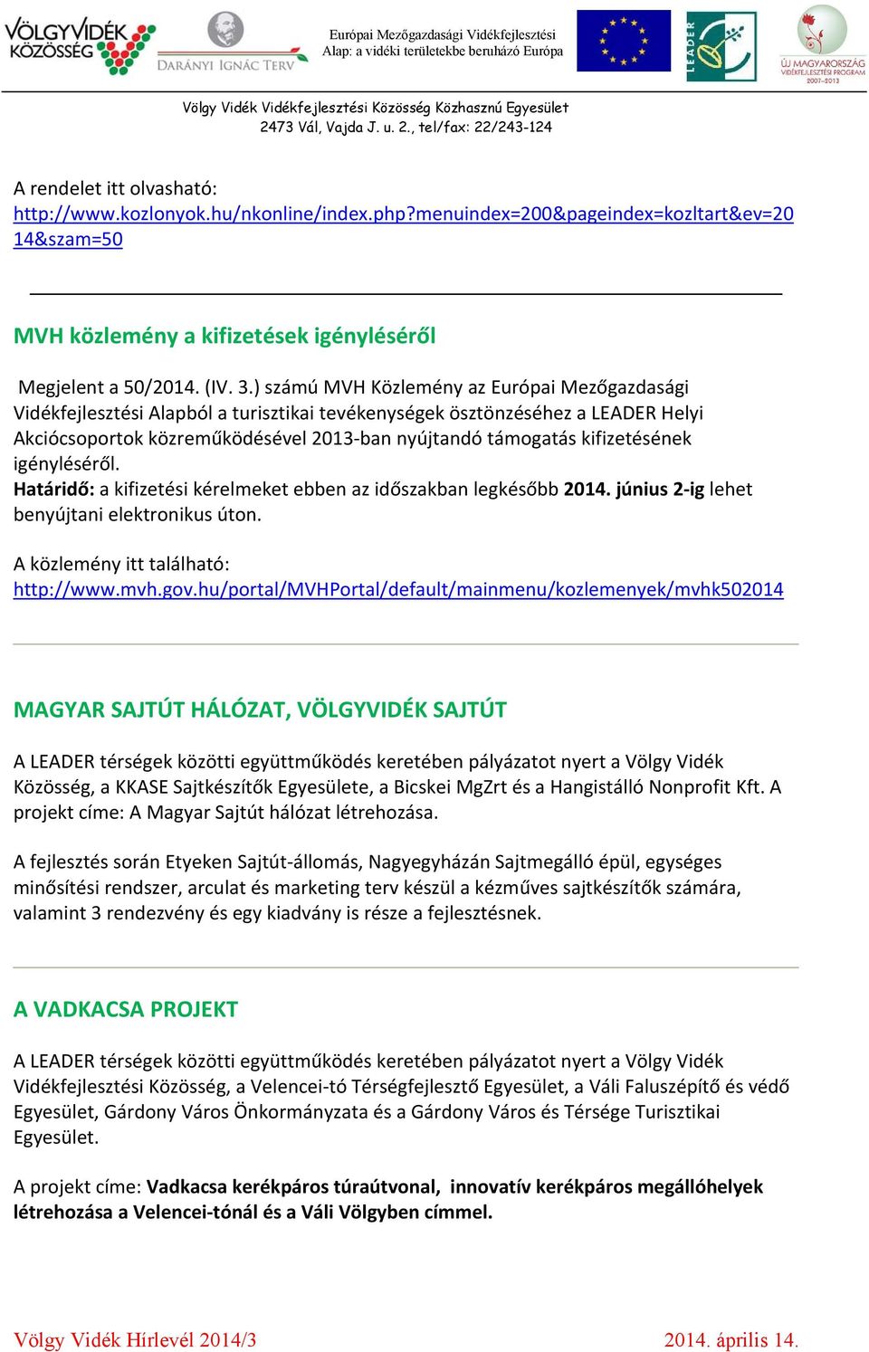 kifizetésének igényléséről. Határidő: a kifizetési kérelmeket ebben az időszakban legkésőbb 2014. június 2 ig lehet benyújtani elektronikus úton. A közlemény itt található: http://www.mvh.gov.