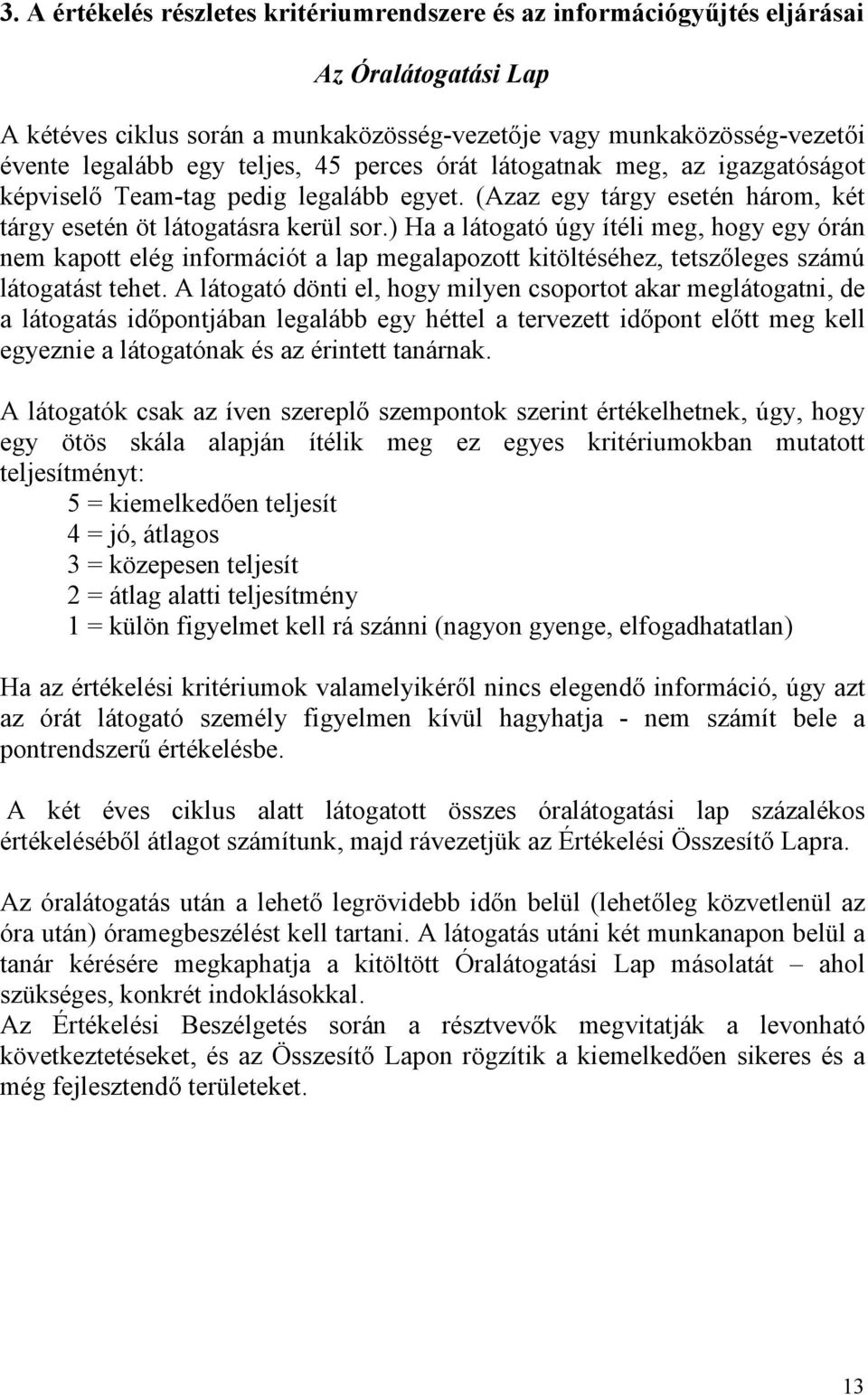 ) Ha a látogató úgy ítéli meg, hogy egy órán nem kapott elég információt a lap megalapozott kitöltéséhez, tetszıleges számú látogatást tehet.