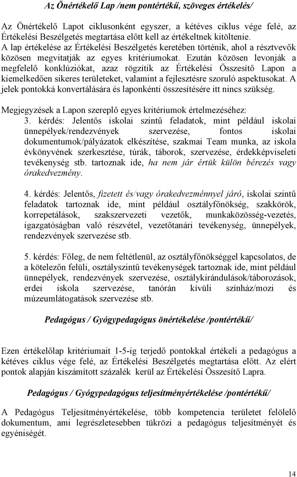 Ezután közösen levonják a megfelelı konklúziókat, azaz rögzítik az Értékelési Összesítı Lapon a kiemelkedıen sikeres területeket, valamint a fejlesztésre szoruló aspektusokat.