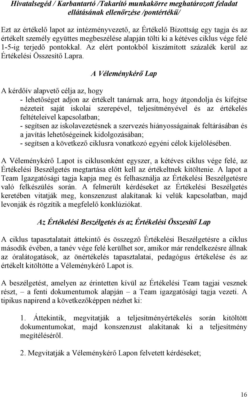 A Véleménykérı Lap A kérdıív alapvetı célja az, hogy - lehetıséget adjon az értékelt tanárnak arra, hogy átgondolja és kifejtse nézeteit saját iskolai szerepével, teljesítményével és az értékelés