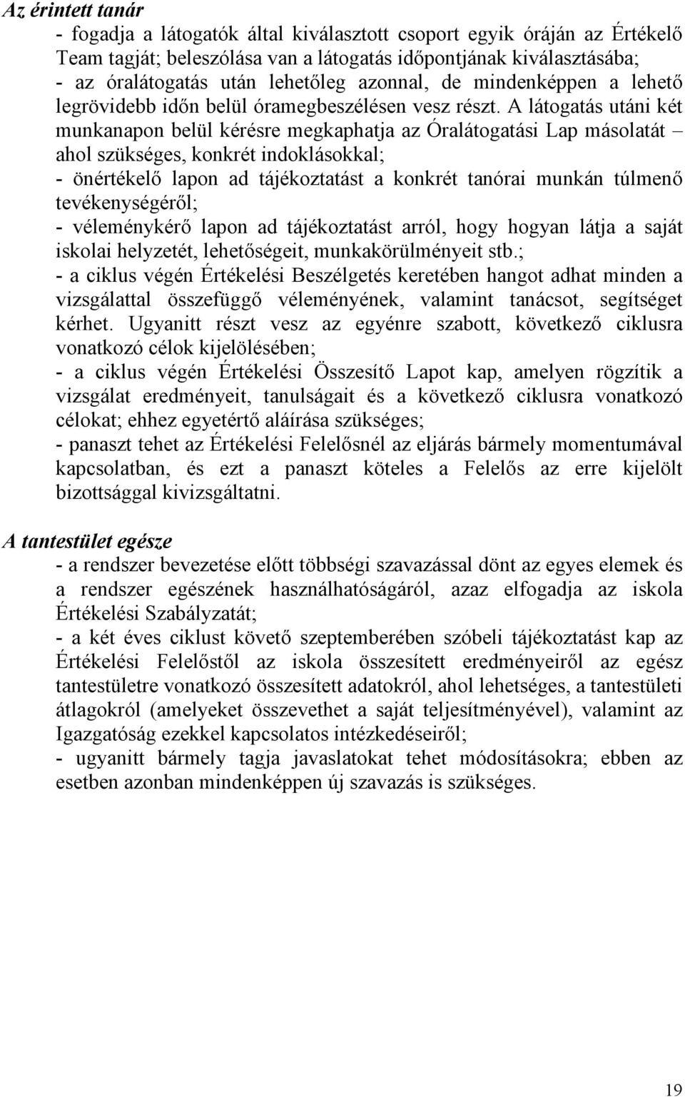 A látogatás utáni két munkanapon belül kérésre megkaphatja az Óralátogatási Lap másolatát ahol szükséges, konkrét indoklásokkal; - önértékelı lapon ad tájékoztatást a konkrét tanórai munkán túlmenı