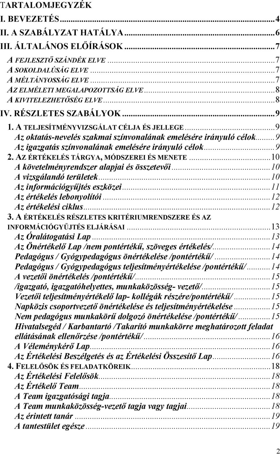 ..9 Az igazgatás színvonalának emelésére irányuló célok...9 2. AZ ÉRTÉKELÉS TÁRGYA, MÓDSZEREI ÉS MENETE...10 A követelményrendszer alapjai és összetevıi...10 A vizsgálandó területek.