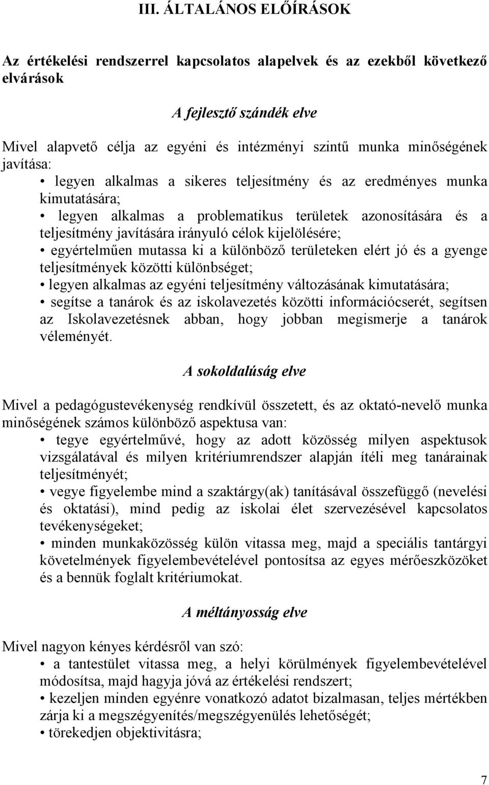 kijelölésére; egyértelmően mutassa ki a különbözı területeken elért jó és a gyenge teljesítmények közötti különbséget; legyen alkalmas az egyéni teljesítmény változásának kimutatására; segítse a