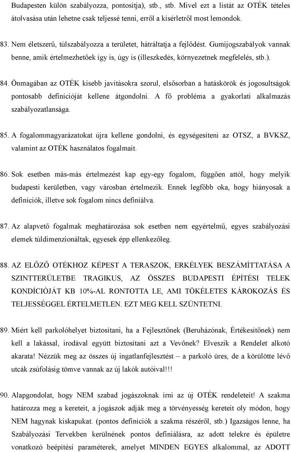 Önmagában az OTÉK kisebb javításokra szorul, elsősorban a hatáskörök és jogosultságok pontosabb definícióját kellene átgondolni. A fő probléma a gyakorlati alkalmazás szabályozatlansága. 85.