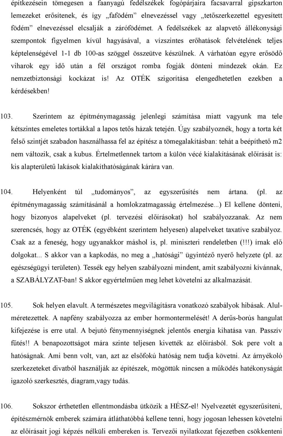 A várhatóan egyre erősödő viharok egy idő után a fél országot romba fogják dönteni mindezek okán. Ez nemzetbiztonsági kockázat is! Az OTÉK szigorítása elengedhetetlen ezekben a kérdésekben! 103.