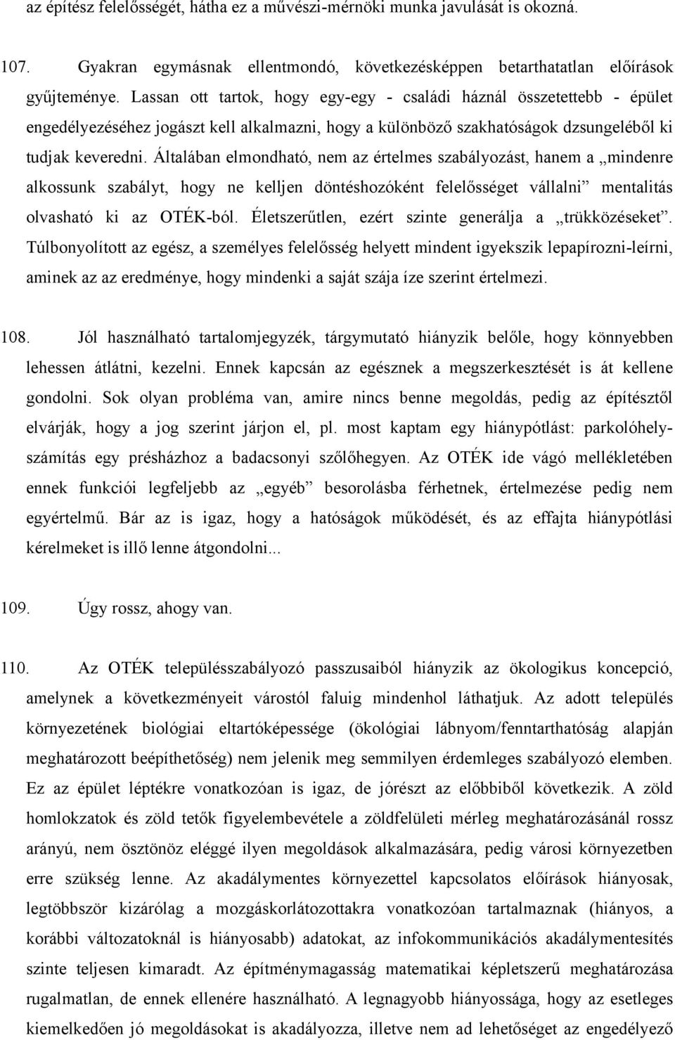 Általában elmondható, nem az értelmes szabályozást, hanem a mindenre alkossunk szabályt, hogy ne kelljen döntéshozóként felelősséget vállalni mentalitás olvasható ki az OTÉK-ból.