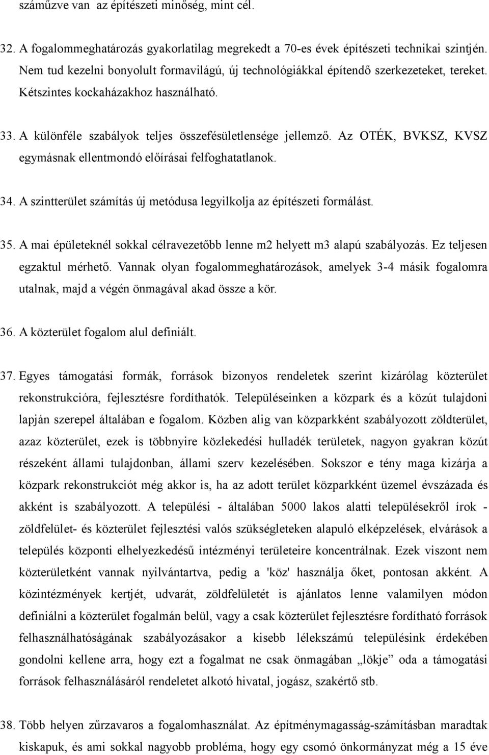 Az OTÉK, BVKSZ, KVSZ egymásnak ellentmondó előírásai felfoghatatlanok. 34. A szintterület számítás új metódusa legyilkolja az építészeti formálást. 35.