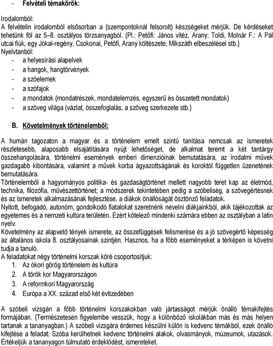 ) Nyelvtanból: - a helyesírási alapelvek - a hangok, hangtörvények - a szóelemek - a szófajok - a mondatok (mondatrészek, mondatelemzés, egyszerű és összetett mondatok) - a szöveg világa (vázlat,