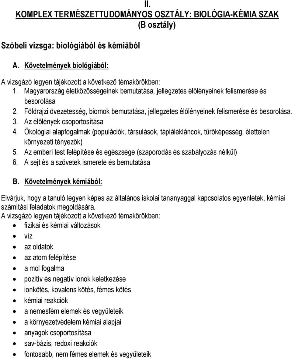 Az élőlények csoportosítása 4. Ökológiai alapfogalmak (populációk, társulások, táplálékláncok, tűrőképesség, élettelen környezeti tényezők) 5.