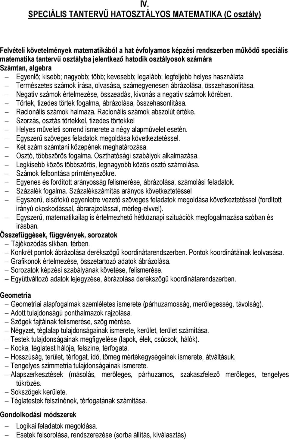 Negatív számok értelmezése, összeadás, kivonás a negatív számok körében. Törtek, tizedes törtek fogalma, ábrázolása, összehasonlítása. Racionális számok halmaza. Racionális számok abszolút értéke.