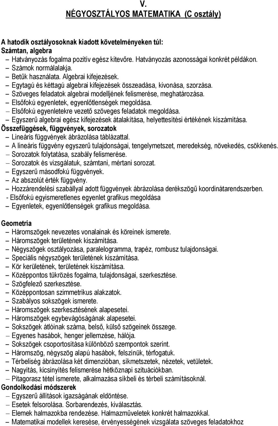 Elsőfokú egyenletek, egyenlőtlenségek megoldása. Elsőfokú egyenletekre vezető szöveges feladatok megoldása. Egyszerű algebrai egész kifejezések átalakítása, helyettesítési értékének kiszámítása.