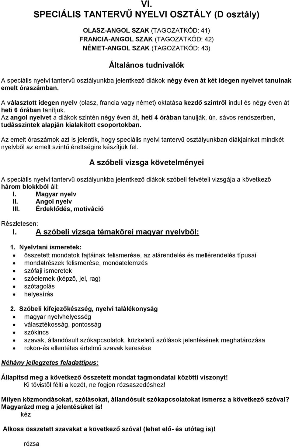 A választott idegen nyelv (olasz, francia vagy német) oktatása kezdő szintről indul és négy éven át heti 6 órában tanítjuk. Az angol nyelvet a diákok szintén négy éven át, heti 4 órában tanulják, ún.